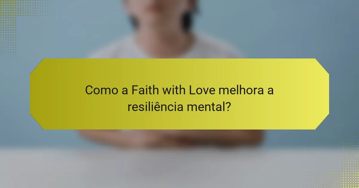 Como a Faith with Love melhora a resiliência mental?
