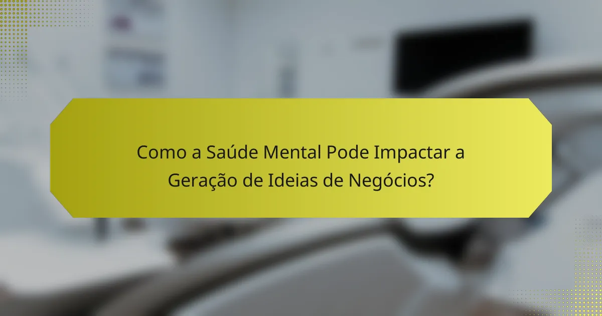 Como a Saúde Mental Pode Impactar a Geração de Ideias de Negócios?