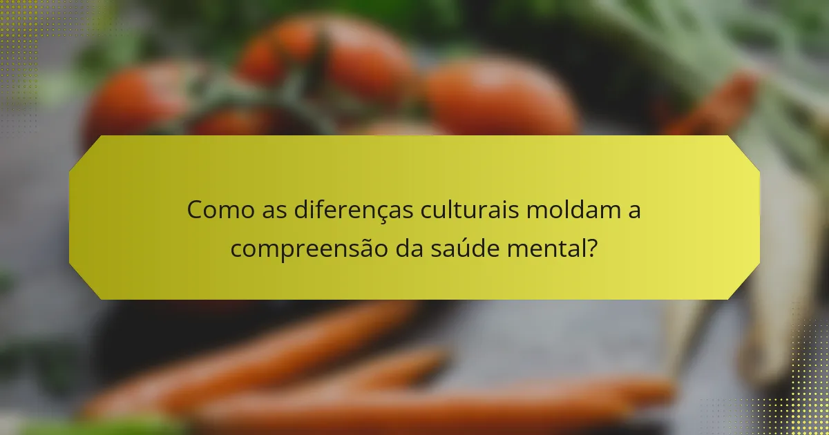 Como as diferenças culturais moldam a compreensão da saúde mental?