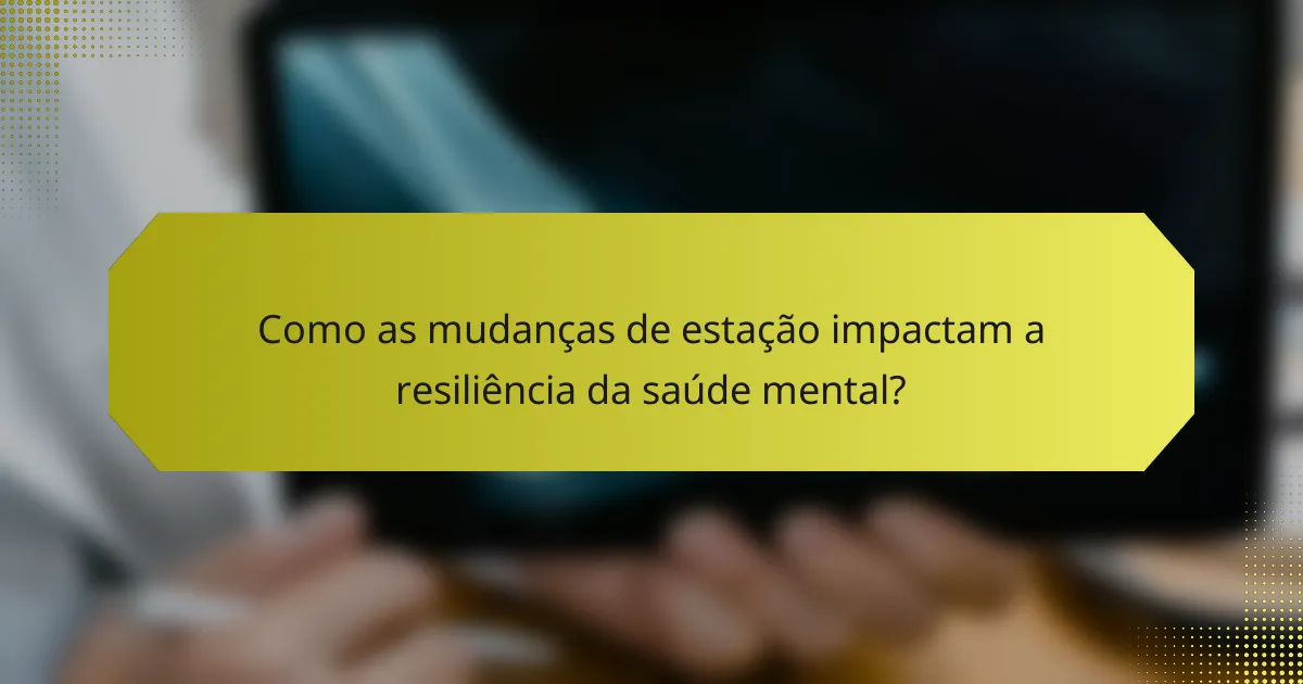 Como as mudanças de estação impactam a resiliência da saúde mental?