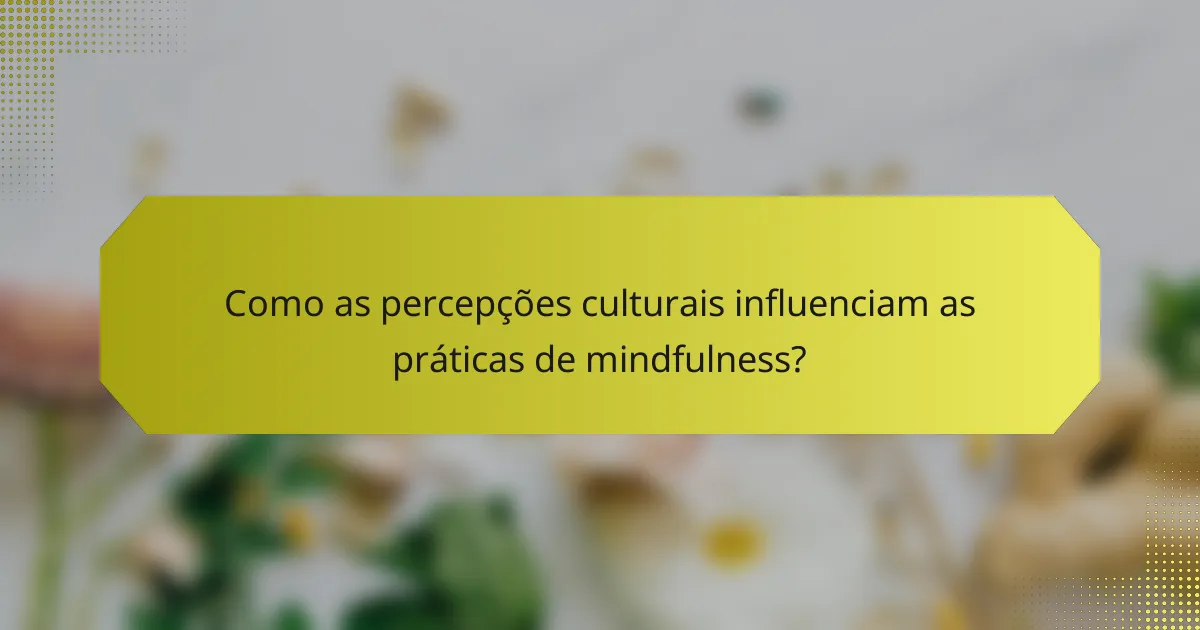 Como as percepções culturais influenciam as práticas de mindfulness?