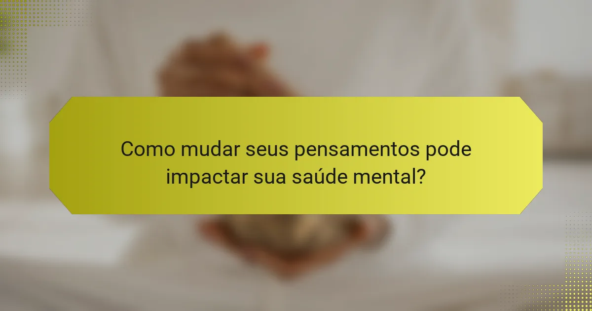 Como mudar seus pensamentos pode impactar sua saúde mental?