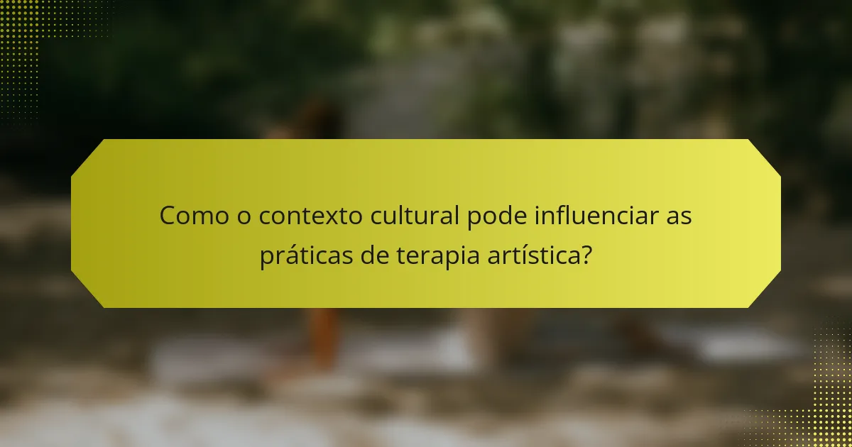 Como o contexto cultural pode influenciar as práticas de terapia artística?