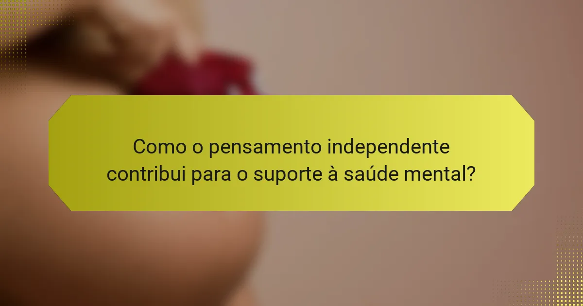 Como o pensamento independente contribui para o suporte à saúde mental?