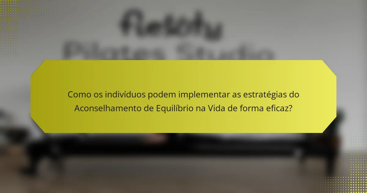 Como os indivíduos podem implementar as estratégias do Aconselhamento de Equilíbrio na Vida de forma eficaz?