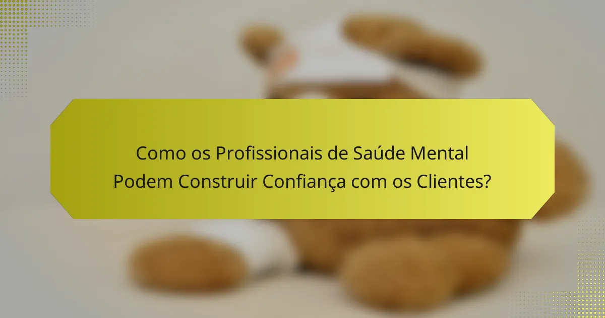 Como os Profissionais de Saúde Mental Podem Construir Confiança com os Clientes?