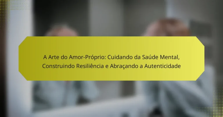 A Arte do Amor-Próprio: Cuidando da Saúde Mental, Construindo Resiliência e Abraçando a Autenticidade