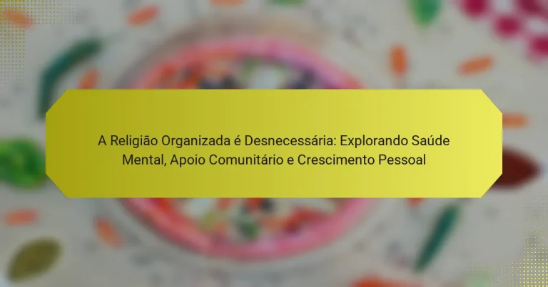 A Religião Organizada é Desnecessária: Explorando Saúde Mental, Apoio Comunitário e Crescimento Pessoal
