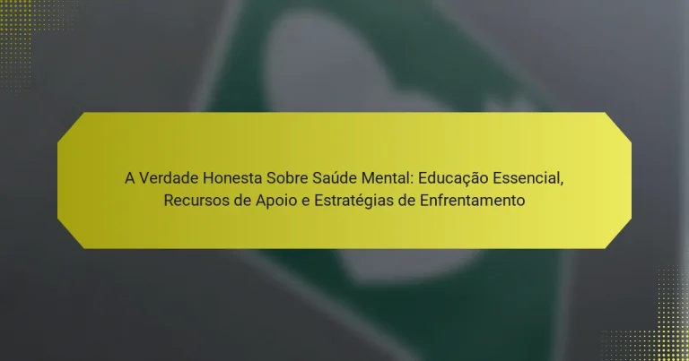 A Verdade Honesta Sobre Saúde Mental: Educação Essencial, Recursos de Apoio e Estratégias de Enfrentamento