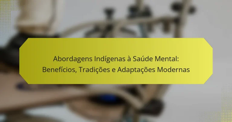 Abordagens Indígenas à Saúde Mental: Benefícios, Tradições e Adaptações Modernas