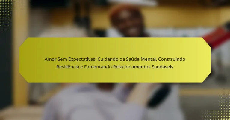 Amor Sem Expectativas: Cuidando da Saúde Mental, Construindo Resiliência e Fomentando Relacionamentos Saudáveis