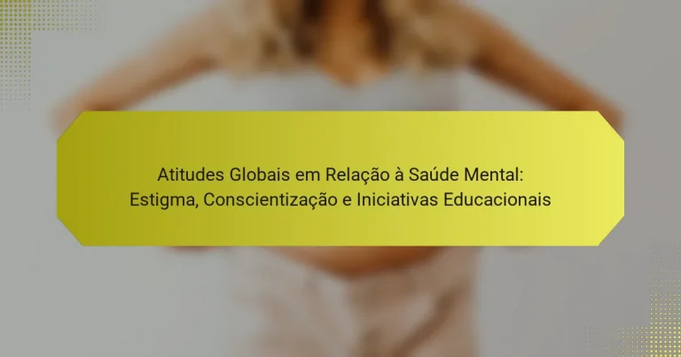 Atitudes Globais em Relação à Saúde Mental: Estigma, Conscientização e Iniciativas Educacionais