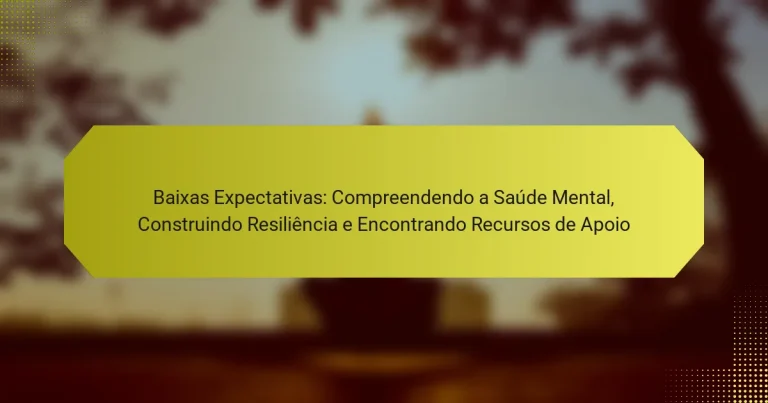 Baixas Expectativas: Compreendendo a Saúde Mental, Construindo Resiliência e Encontrando Recursos de Apoio
