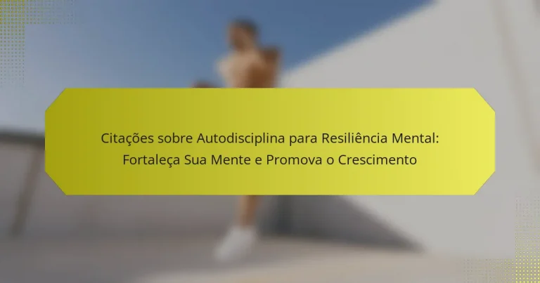 Citações sobre Autodisciplina para Resiliência Mental: Fortaleça Sua Mente e Promova o Crescimento