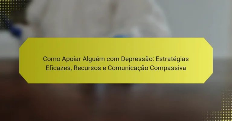 Como Apoiar Alguém com Depressão: Estratégias Eficazes, Recursos e Comunicação Compassiva