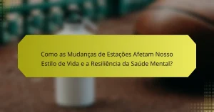 Como as Mudanças de Estações Afetam Nosso Estilo de Vida e a Resiliência da Saúde Mental?