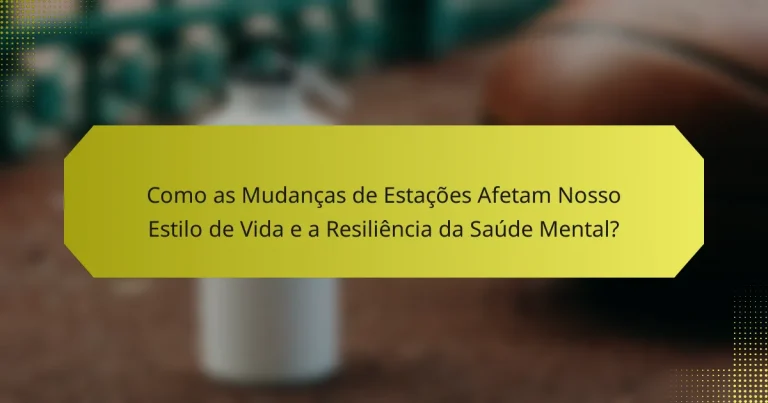 Como as Mudanças de Estações Afetam Nosso Estilo de Vida e a Resiliência da Saúde Mental?
