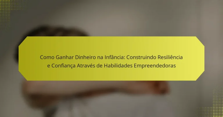 Como Ganhar Dinheiro na Infância: Construindo Resiliência e Confiança Através de Habilidades Empreendedoras