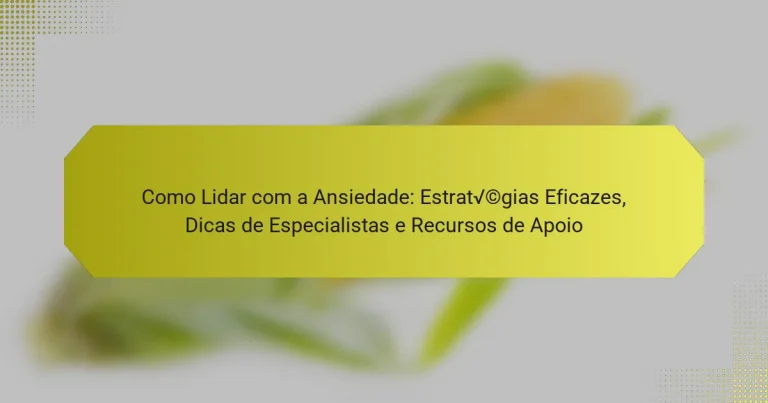 Como Lidar com a Ansiedade: Estratégias Eficazes, Dicas de Especialistas e Recursos de Apoio