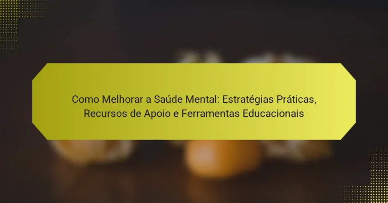 Como Melhorar a Saúde Mental: Estratégias Práticas, Recursos de Apoio e Ferramentas Educacionais