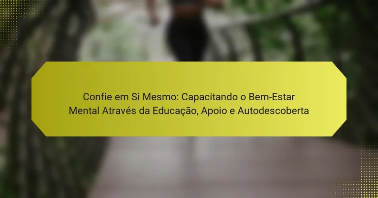 Confie em Si Mesmo: Capacitando o Bem-Estar Mental Através da Educação, Apoio e Autodescoberta