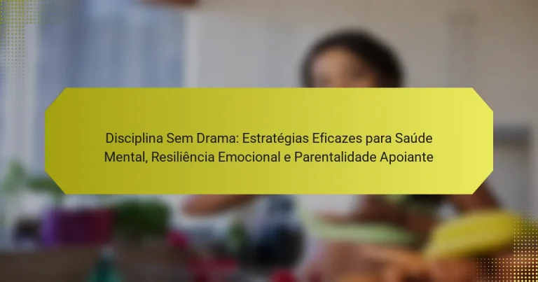 Disciplina Sem Drama: Estratégias Eficazes para Saúde Mental, Resiliência Emocional e Parentalidade Apoiante