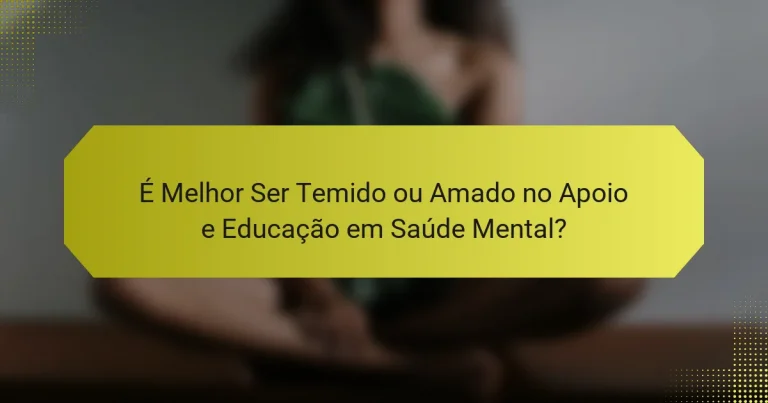 É Melhor Ser Temido ou Amado no Apoio e Educação em Saúde Mental?