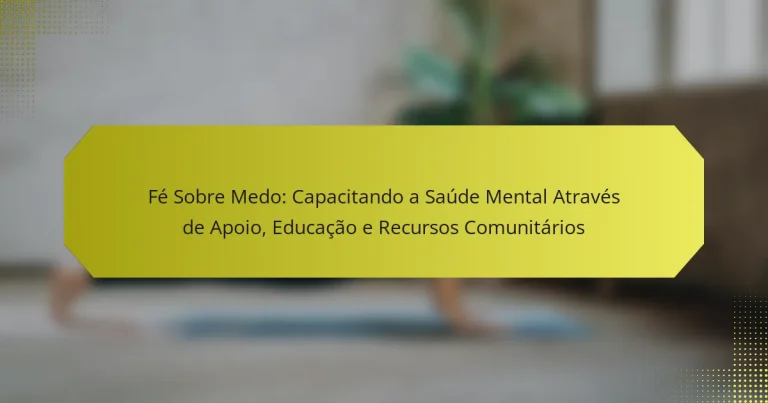 Fé Sobre Medo: Capacitando a Saúde Mental Através de Apoio, Educação e Recursos Comunitários
