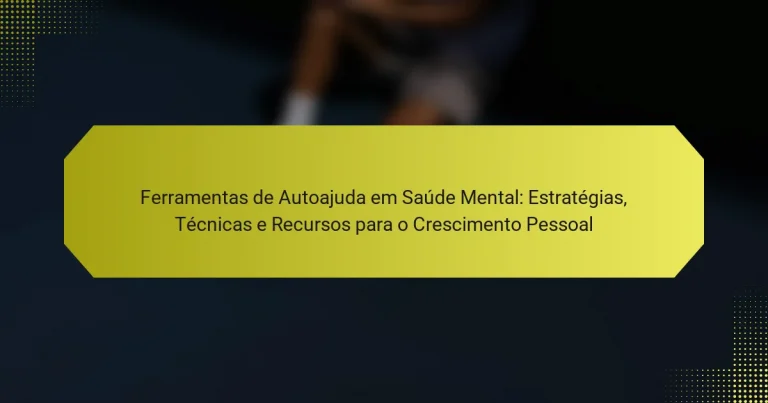 Ferramentas de Autoajuda em Saúde Mental: Estratégias, Técnicas e Recursos para o Crescimento Pessoal