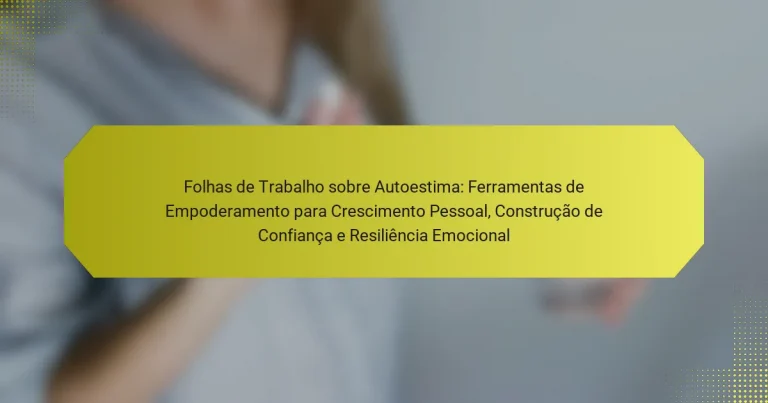 Folhas de Trabalho sobre Autoestima: Ferramentas de Empoderamento para Crescimento Pessoal, Construção de Confiança e Resiliência Emocional