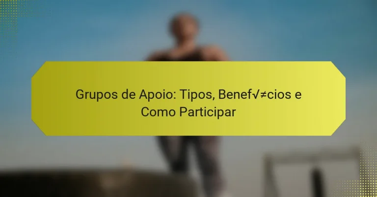 Grupos de Apoio: Tipos, Benefícios e Como Participar