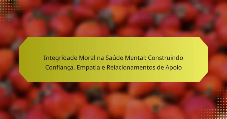 Integridade Moral na Saúde Mental: Construindo Confiança, Empatia e Relacionamentos de Apoio