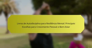 Livros de Autodisciplina para Resiliência Mental: Principais Escolhas para Crescimento Pessoal e Bem-Estar
