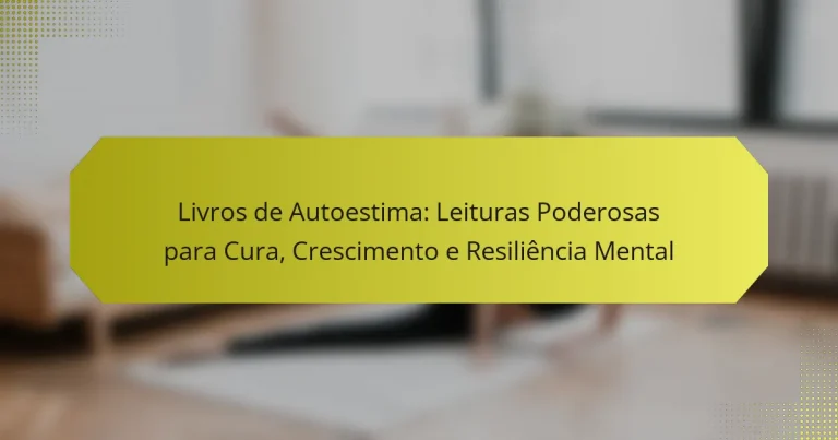 Livros de Autoestima: Leituras Poderosas para Cura, Crescimento e Resiliência Mental
