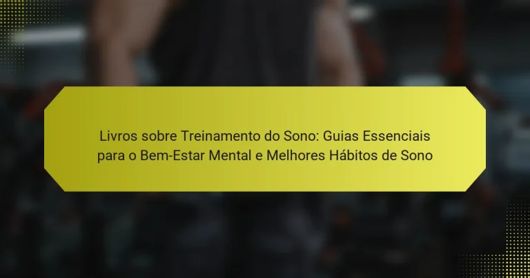 Livros sobre Treinamento do Sono: Guias Essenciais para o Bem-Estar Mental e Melhores Hábitos de Sono