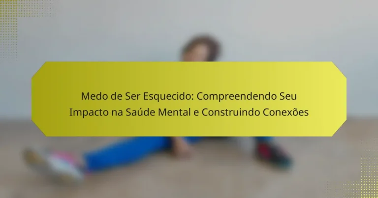Medo de Ser Esquecido: Compreendendo Seu Impacto na Saúde Mental e Construindo Conexões