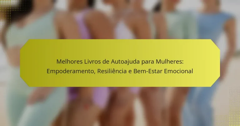 Melhores Livros de Autoajuda para Mulheres: Empoderamento, Resiliência e Bem-Estar Emocional