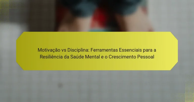Motivação vs Disciplina: Ferramentas Essenciais para a Resiliência da Saúde Mental e o Crescimento Pessoal