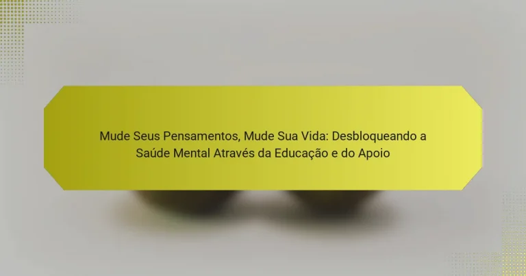 Mude Seus Pensamentos, Mude Sua Vida: Desbloqueando a Saúde Mental Através da Educação e do Apoio