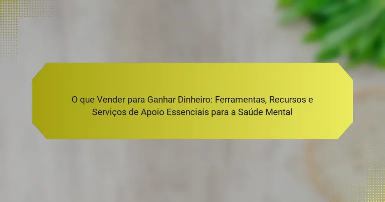 O que Vender para Ganhar Dinheiro: Ferramentas, Recursos e Serviços de Apoio Essenciais para a Saúde Mental