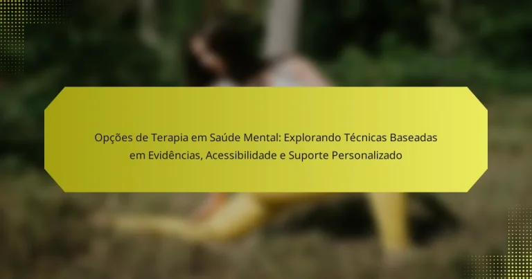 Opções de Terapia em Saúde Mental: Explorando Técnicas Baseadas em Evidências, Acessibilidade e Suporte Personalizado