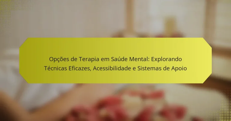 Opções de Terapia em Saúde Mental: Explorando Técnicas Eficazes, Acessibilidade e Sistemas de Apoio