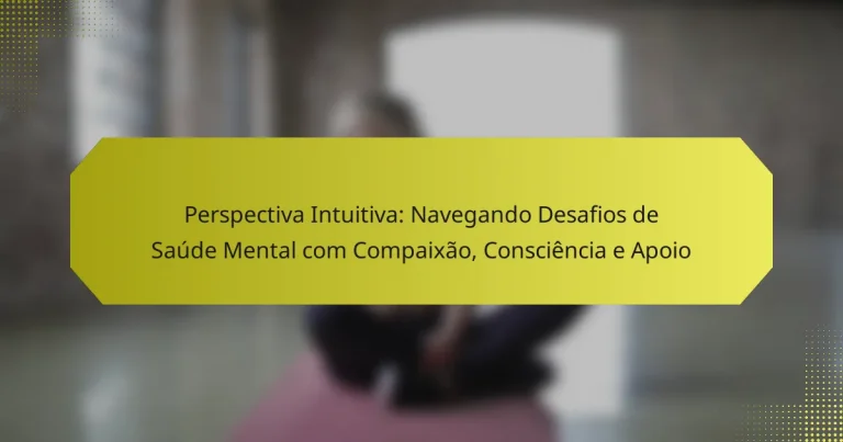 Perspectiva Intuitiva: Navegando Desafios de Saúde Mental com Compaixão, Consciência e Apoio
