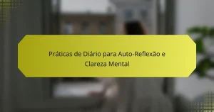 Práticas de Diário para Auto-Reflexão e Clareza Mental