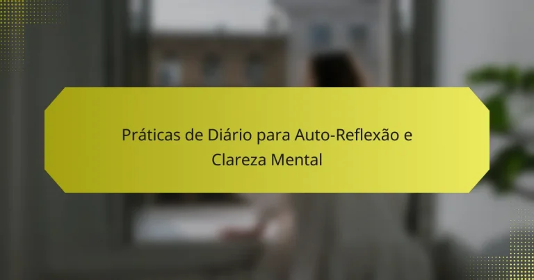 Práticas de Diário para Auto-Reflexão e Clareza Mental