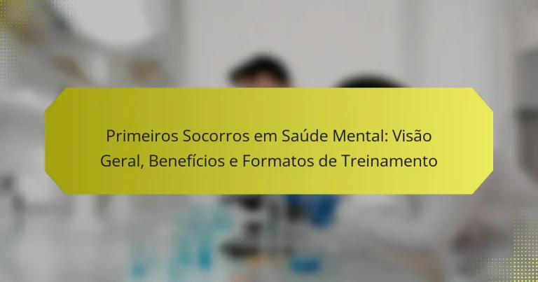 Primeiros Socorros em Saúde Mental: Visão Geral, Benefícios e Formatos de Treinamento