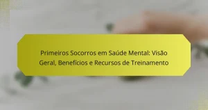 Primeiros Socorros em Saúde Mental: Visão Geral, Benefícios e Recursos de Treinamento