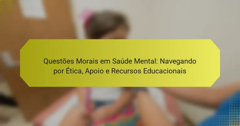 Questões Morais em Saúde Mental: Navegando por Ética, Apoio e Recursos Educacionais