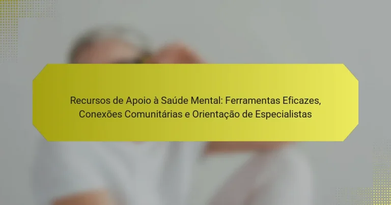 Recursos de Apoio à Saúde Mental: Ferramentas Eficazes, Conexões Comunitárias e Orientação de Especialistas