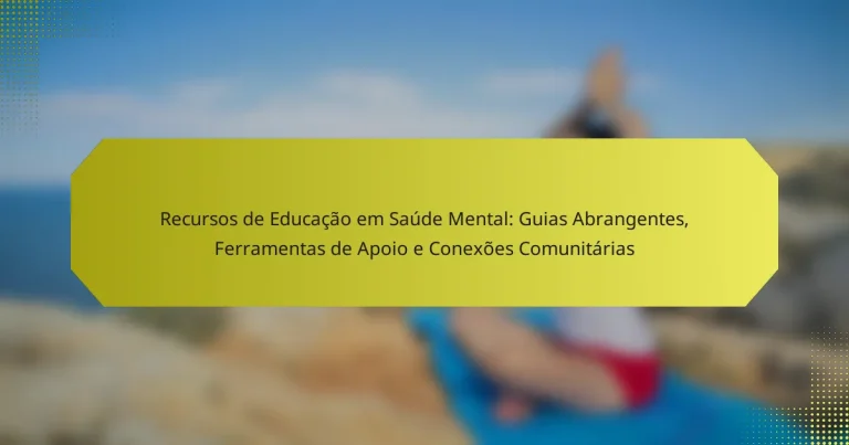 Recursos de Educação em Saúde Mental: Guias Abrangentes, Ferramentas de Apoio e Conexões Comunitárias